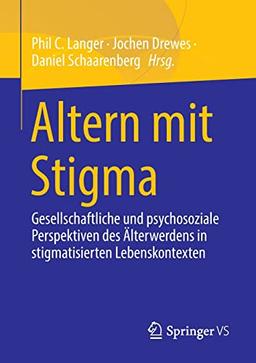 Altern mit Stigma: Gesellschaftliche und psychosoziale Perspektiven des Älterwerdens in stigmatisierten Lebenskontexten