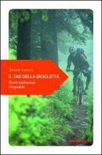 Il tao della bicicletta. Piccole meditazioni ciclopediche (Piccola filosofia di viaggio)