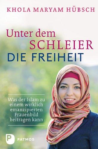 Unter dem Schleier die Freiheit - Was der Islam zu einem wirklich emanzipierten Frauenbild beitragen kann