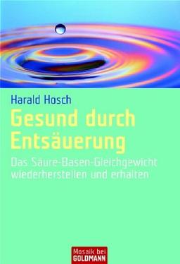 Gesund durch Entsäuerung: Das Säure-Basen-Gleichgewicht wiederherstellen und erhalten