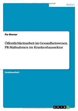 Öffentlichkeitsarbeit im  Gesundheitswesen. PR-Maßnahmen im Krankenhaussektor