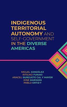 Indigenous Territorial Autonomy and Self-Government in the Diverse Americas (Global Indigenous Issues)