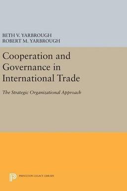 Cooperation and Governance in International Trade: The Strategic Organizational Approach (Princeton Legacy Library)