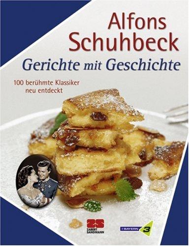 Gerichte mit Geschichte: 100 berühmte Klassiker - neu entdeckt