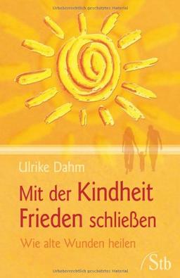 Mit der Kindheit Frieden schließen - Wie alte Wunden heilen