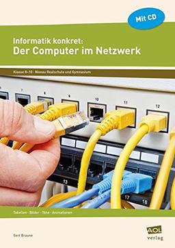 Informatik konkret: Der Computer im Netzwerk: Internet - Datenschutz - Datenbanken - Steuerungen (8. bis 10. Klasse)