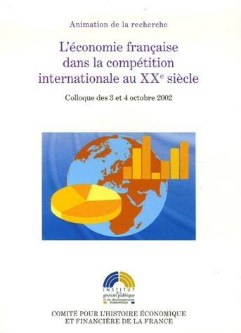 L'économie française dans la compétition internationale au XXe siècle : colloque des 3 et 4 octobre 2002