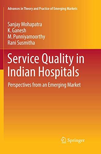 Service Quality in Indian Hospitals: Perspectives from an Emerging Market (Advances in Theory and Practice of Emerging Markets)