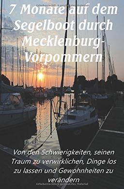 7 Monate auf dem Segelboot durch Mecklenburg-Vorpommern: Von den Schwierigkeiten, seinen Traum zu verwirklichen, Dinge los zu lassen und Gewohnheiten zu verändern (Schwarz-Weiß Druck, Band 1)