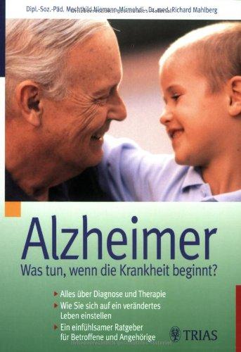 Alzheimer. Was tun, wenn die Krankheit beginnt?: Alles über Diagnose und Therapie. Wie sie sich auf ein verändertes Leben einstellen. Ein einfühlsamer Ratgeber für Betroffene und Angehörige