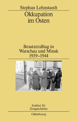 Okkupation im Osten<br>: Besatzeralltag in Warschau und Minsk 1939-1944