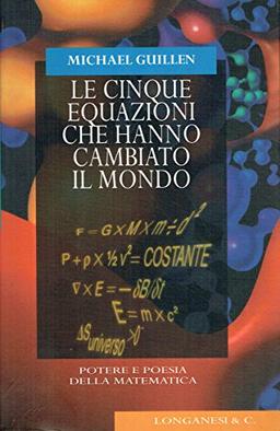 Le cinque equazioni che hanno cambiato il mondo. Potere e poesia della matematica (La lente di Galileo, Band 6)