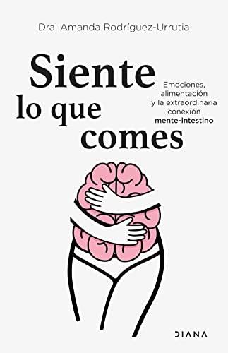 Siente lo que comes: Emociones, alimentación y la extraordinaria conexión mente-intestino (Salud natural)