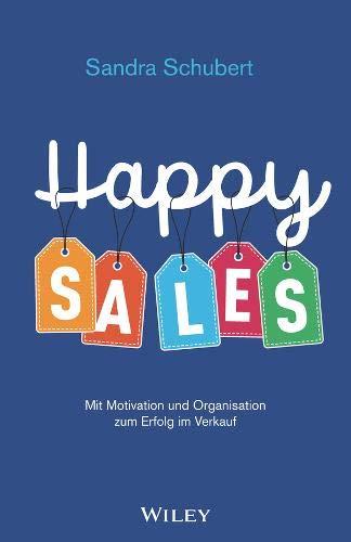 Happy Sales: Mit Motivation und Organisation zum Erfolg im Verkauf