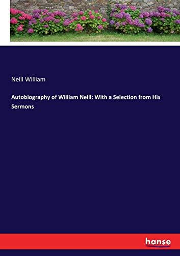 Autobiography of William Neill: With a Selection from His Sermons