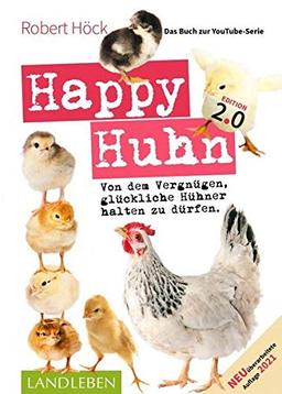 Happy Huhn. Edition 2.0: Von dem Vergnügen, glückliche Hühner halten zu dürfen (Cadmos LandLeben)