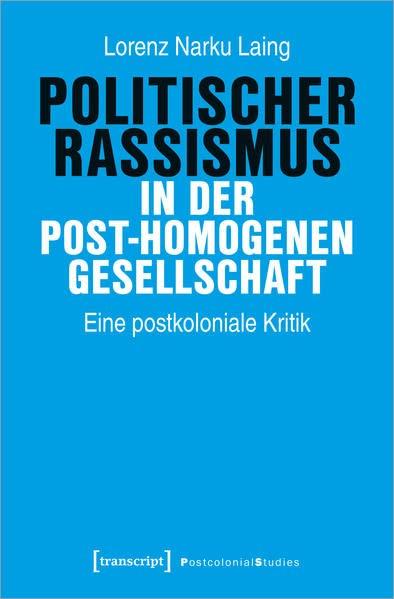 Politischer Rassismus in der post-homogenen Gesellschaft: Eine postkoloniale Kritik (Postcolonial Studies)