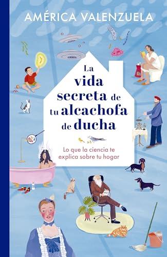 La vida secreta de tu alcachofa de ducha: Lo que la ciencia te explica sobre tu hogar (geoPlaneta Ciencia)