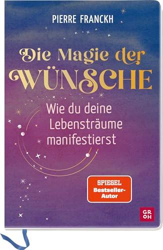 Die Magie der Wünsche. Wie du deine Lebensträume manifestierst: Eintragbuch zum Schreiben, Zeichnen und Einkleben mit einfacher Übungsanleitung und Theorieteil zur positiven Psychologie