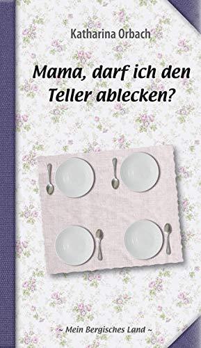 Mama, darf ich den Teller ablecken? (Mein Bergisches Land)