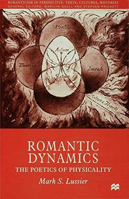 Romantic Dynamics: The Poetics of Physicality (Romanticism in Perspective:Texts, Cultures, Histories)