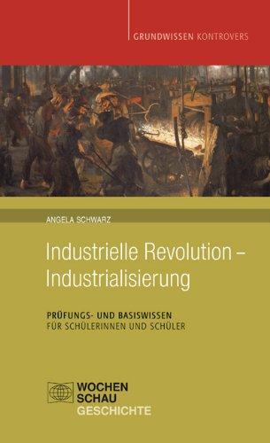 Industrielle Revolution - Industrialisierung: Prüfungs- und Basiswissen für Schülerinnen und Schüler (Grundwissen kontrovers)