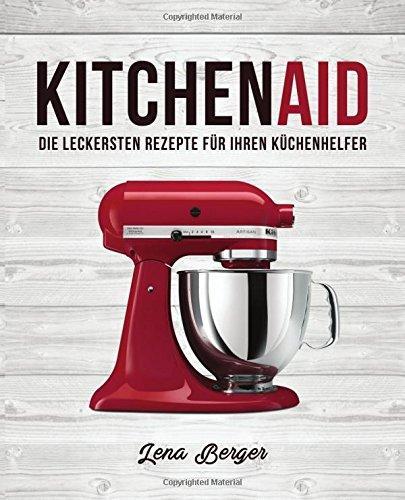 KitchenAid©: Die leckersten Rezepte für Ihren Küchenhelfer