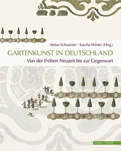 Gartenkunst in Deutschland. Von der Frühen Neuzeit bis zur Gegenwart: Geschichte - Themen - Perspektiven