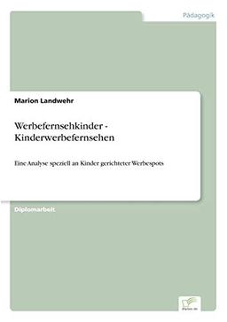 Werbefernsehkinder - Kinderwerbefernsehen: Eine Analyse speziell an Kinder gerichteter Werbespots