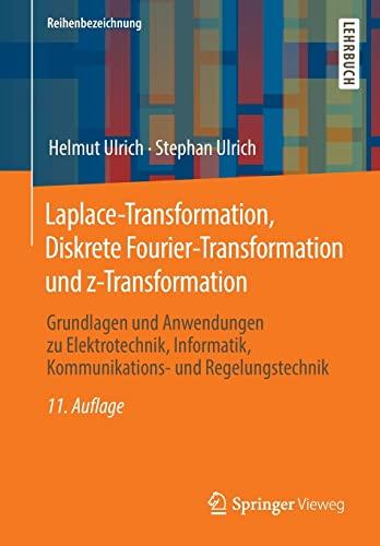 Laplace-Transformation, Diskrete Fourier-Transformation und z-Transformation: Grundlagen und Anwendungen zu Elektrotechnik, Informatik, Kommunikations- und Regelungstechnik