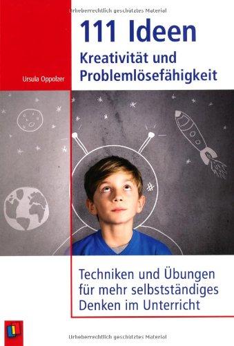 111 Ideen - Kreativität und Problemlösefähigkeit: Techniken und Übungen für mehr selbstständiges Denken im Unterricht