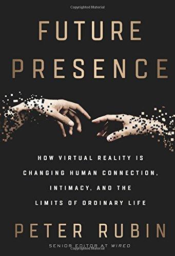 Future Presence: How Virtual Reality Is Changing Human Connection, Intimacy, and the Limits of Ordinary Life