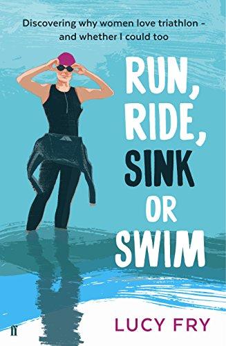 Run, Ride, Sink or Swim: A year in the exhilarating and addictive world of women's triathlon