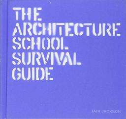 The Architecture School Survival Guide