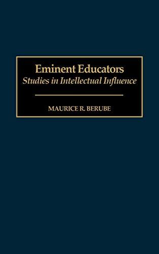 Eminent Educators: Studies in Intellectual Influence (Contributions to the Study of Education)