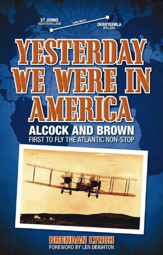 Yesterday We Were in America: Alcock and Brown - First to Fly the Atlantic Non-Stop