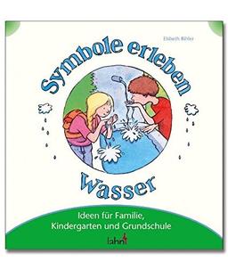 Mit Kindern Symbole erleben - Wasser: Ideen für Familie, Kindergarten und Grundschule