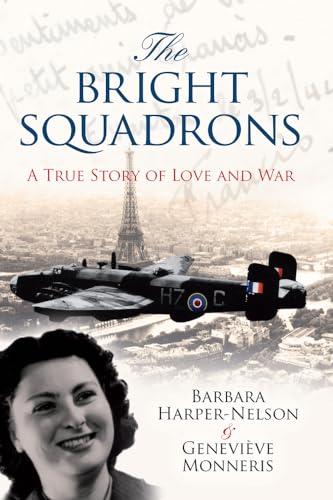 The Bright Squadrons: A True Story of Love and War: Barbara Rigby's Diary 1944-1946: A True Story of Love and War, Barbara Rigby's Diary 1944-1946, ... From the French by Michel Darribehausde