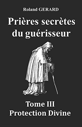 Prières secrètes du guérisseur: Tome III Protection Divine