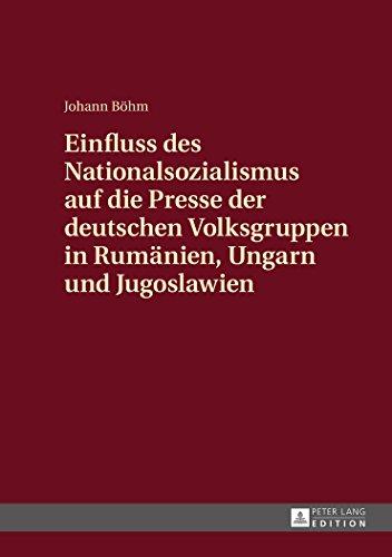 Einfluss des Nationalsozialismus auf die Presse der deutschen Volksgruppen in Rumänien, Ungarn und Jugoslawien: Zeitungsstrukturen und politische Schwerpunktsetzungen