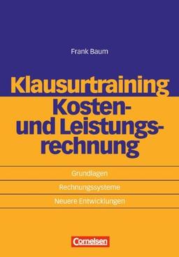 Erfolgreich im Beruf: Klausurtraining - Kosten- und Leistungsrechnung: Grundlagen - Rechnungssysteme - Neuere Entwicklungen