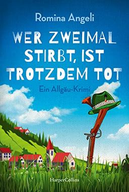 Wer zweimal stirbt, ist trotzdem tot: Ein Allgäu-Krimi