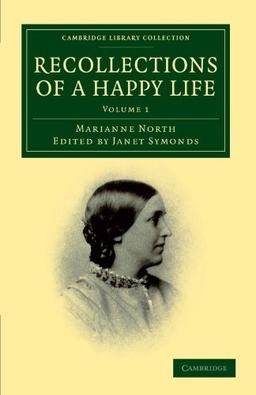 Recollections of a Happy Life 2 Volume Set: Recollections of A Happy Life: Volume 1: Being the Autobiography of Marianne North (Cambridge Library Collection - Botany and Horticulture)