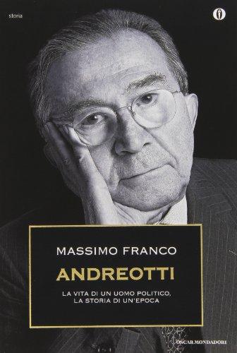 Andreotti. La vita di un uomo politico, la storia di un'epoca