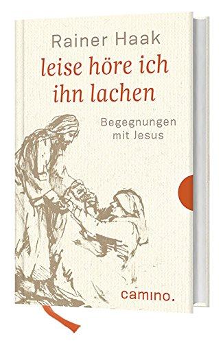 Leise höre ich ihn lachen: Begegnungen mit Jesus