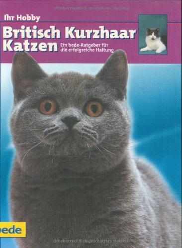 British Kurzhaar Katzen, Ihr Hobby: Ein bede-Ratgeber für die erfolgreiche Haltung