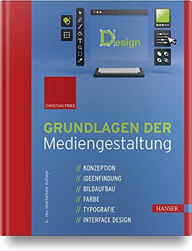 Grundlagen der Mediengestaltung: Konzeption, Ideenfindung, Bildaufbau, Farbe, Typografie, Interface Design