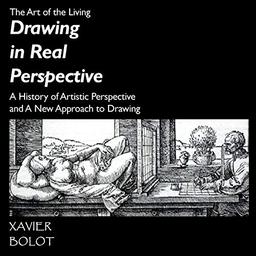 Drawing in Real Perspective: A History of artistic perspective and a new approach to drawing