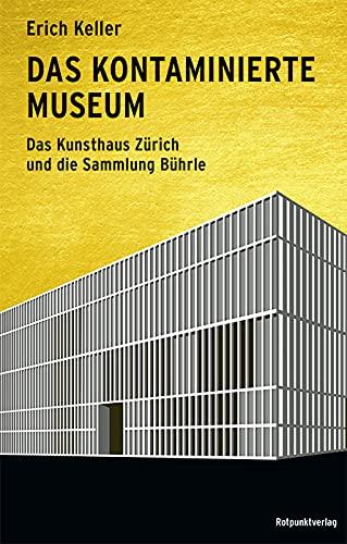 Das kontaminierte Museum: Das Kunsthaus Zürich und die Sammlung Bührle