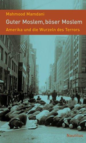 Guter Moslem, böser Moslem: Amerika und die Wurzeln des Terrors